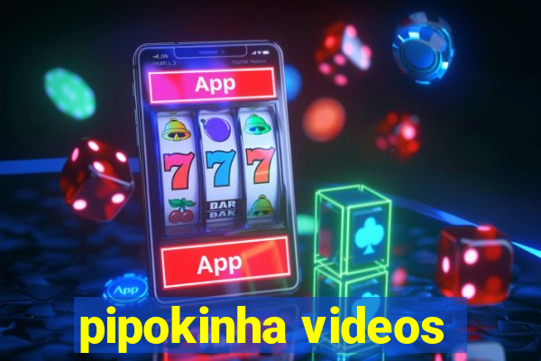 pipokinha videos